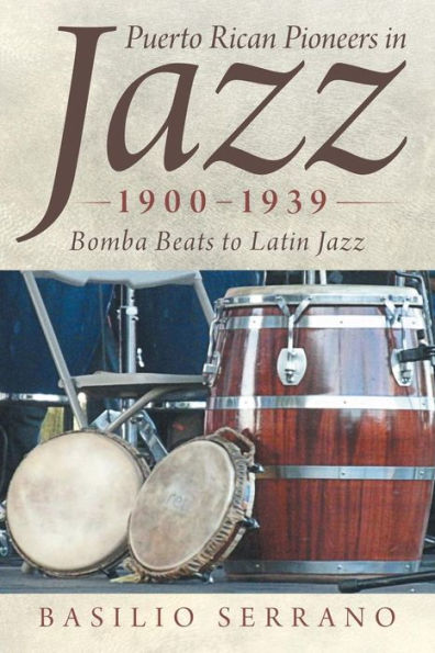 Puerto Rican Pioneers In Jazz, 1900 1939: Bomba Beats To Latin Jazz