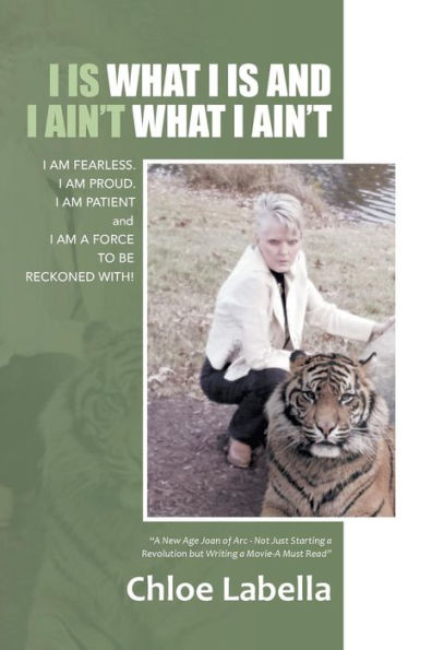 I Is What I Is And I Ain't What I Ain't: I Am Fearless. I Am Proud. I Am Patient And I Am A Force To Be Reckoned With!