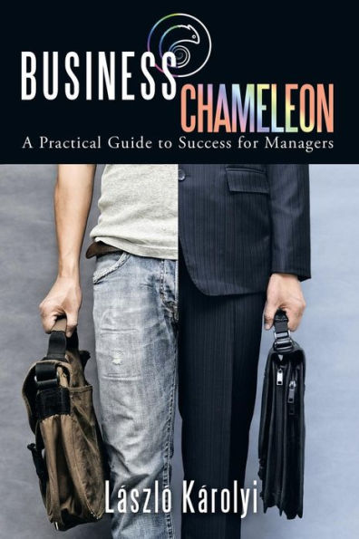 Business Chameleon: A Practical Guide To Success For Managers