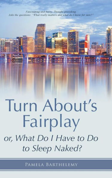 Turn About's Fairplay: Or, What Do I Have To Do To Sleep Naked?