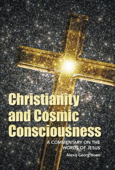 Christianity And Cosmic Consciousness: A Commentary On The Words Of Jesus
