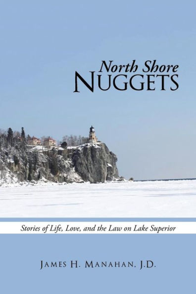 North Shore Nuggets: Stories Of Life, Love, And The Law On Lake Superior