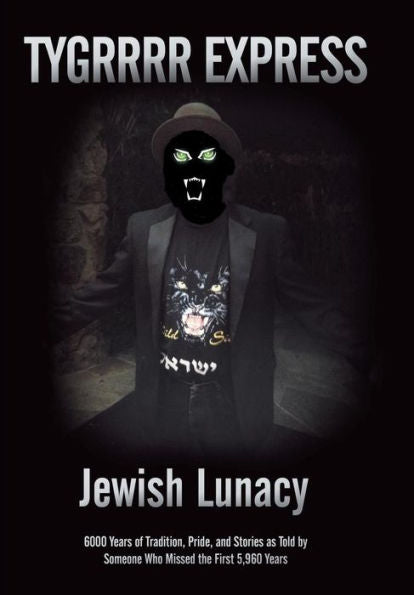 Jewish Lunacy: 6000 Years Of Tradition, Pride, And Stories As Told By Someone Who Missed The First 5,960 Years