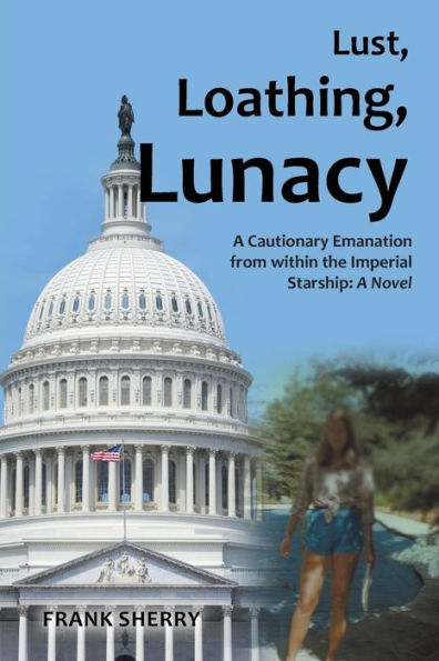Lust, Loathing, Lunacy: A Cautionary Emanation From Within The Imperial Starship: A Novel