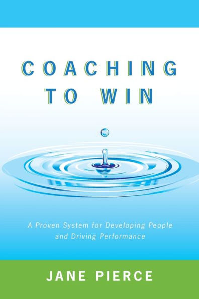 Coaching To Win: A Proven System For Developing People And Driving Performance