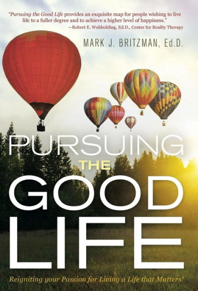 Pursuing The Good Life: Reigniting Your Passion For Living A Life That Matters!