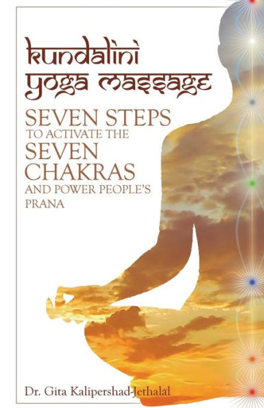 Kundalini Yoga Massage: Seven Steps To Activate The Seven Chakras And Power People's Prana