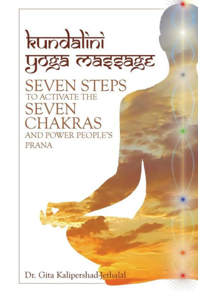 Kundalini Yoga Massage: Seven Steps To Activate The Seven Chakras And Power People's Prana