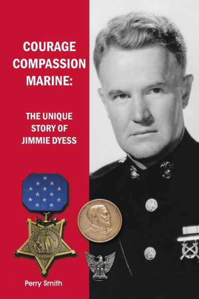 Courage, Compassion, Marine: The Unique Story Of Jimmie Dyess