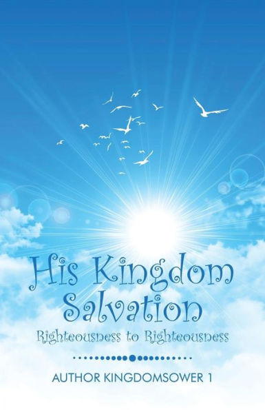 His Kingdom Salvation: Righteousness To Righteousness