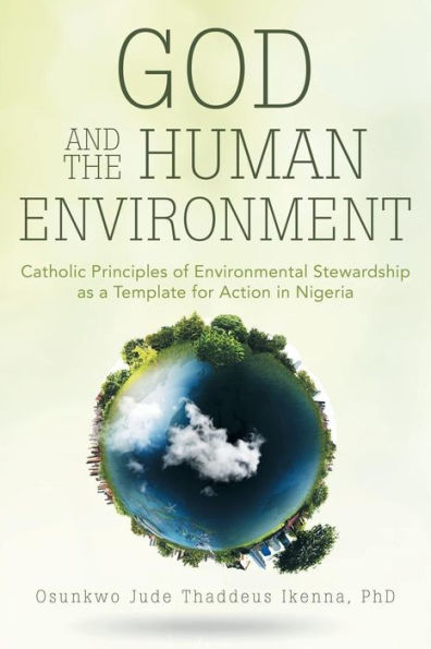 God And The Human Environment: Catholic Principles Of Environmental Stewardship As A Template For Action In Nigeria
