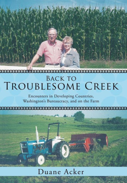 Back To Troublesome Creek: Encounters In Developing Countries, Washington's Bureaucracy, And On The Farm