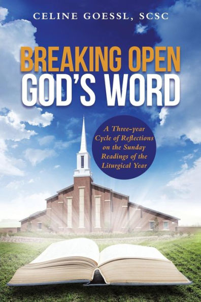 Breaking Open God's Word: A Three-Year Cycle Of Reflections On The Sunday Readings Of The Liturgical Year