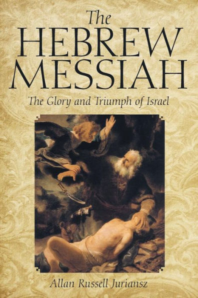 The Hebrew Messiah: The Glory And Triumph Of Israel