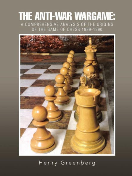 The Anti-War Wargame: A Comprehensive Analysis Of The Origins Of The Game Of Chess 1989-1990