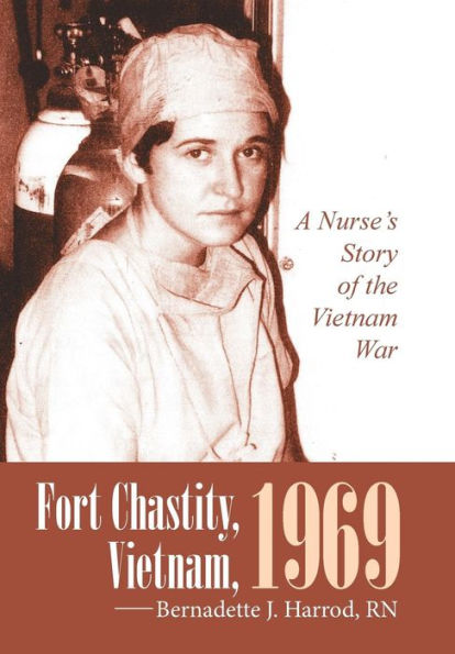Fort Chastity, Vietnam, 1969: A Nurse's Story Of The Vietnam War