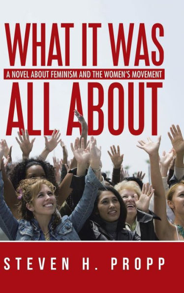 What It Was All About: A Novel About Feminism And The Women's Movement