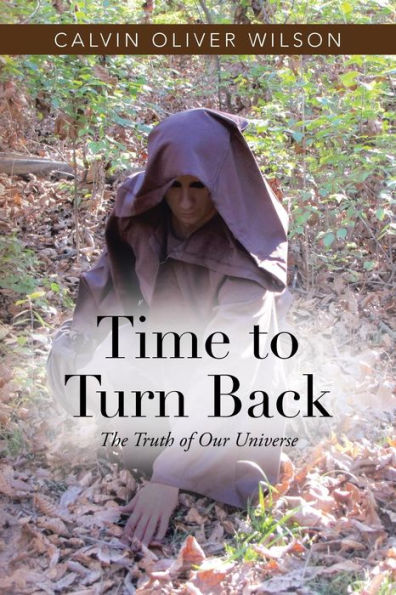 Time To Turn Back: The Truth Of Our Universe