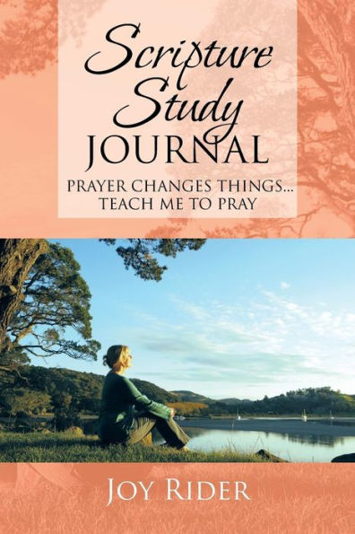Scripture Study Journal: Prayer Changes Things . . . Teach Me To Pray
