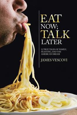 Eat Now; Talk Later: 52 True Tales Of Family, Feasting, And The American Experience