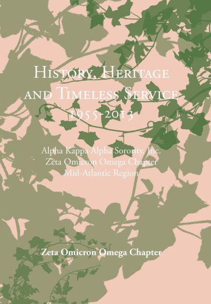 History, Heritage And Timeless Service 1955-2013: Alpha Kappa Alpha Sorority, Inc. Zeta Omicron Omega Chapter Mid-Atlantic Region
