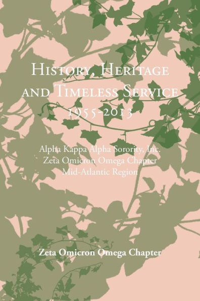 History, Heritage And Timeless Service 1955-2013: Alpha Kappa Alpha Sorority, Inc. Zeta Omicron Omega Chapter Mid-Atlantic Region