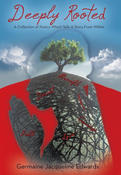 Deeply Rooted: A Collection Of Poetry Which Tells A Story From Within
