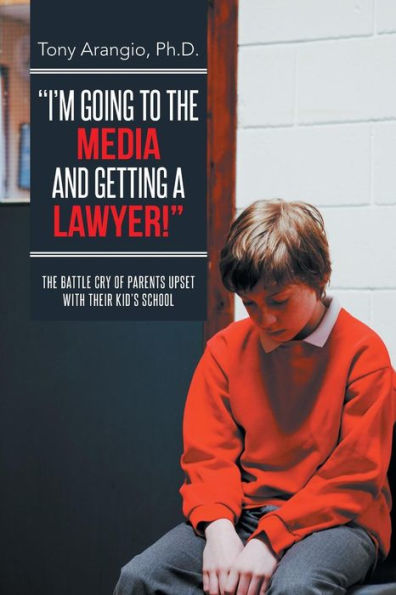 I'M Going To The Media And Getting A Lawyer!: The Battle Cry Of Parents Upset With Their Kid's School