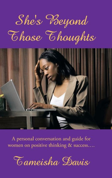 She's Beyond Those Thoughts: A Personal Conversation And Guide For Women On Positive Thinking & Success....