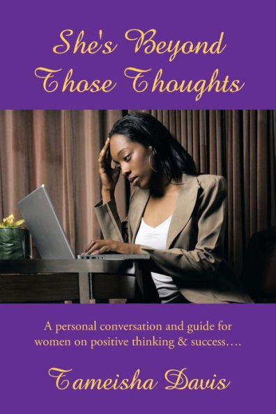 She's Beyond Those Thoughts: A Personal Conversation And Guide For Women On Positive Thinking & Success . . .