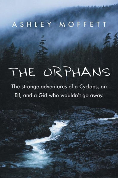 The Orphans: The Strange Adventures Of A Cyclops, An Elf, And A Girl Who Wouldn't Go Away.