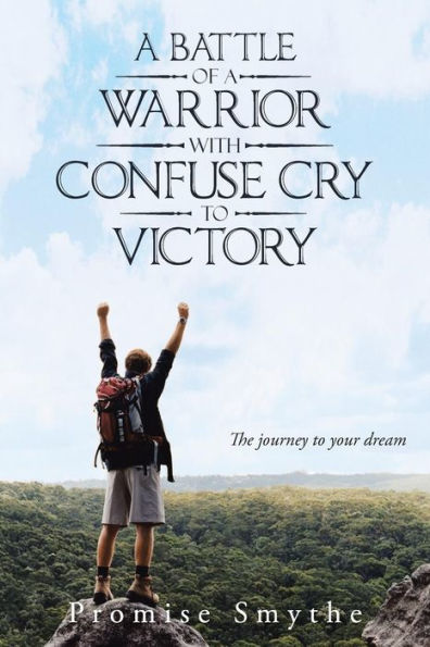 A Battle Of A Warrior With Confuse Cry To Victory: The Journey To Your Dream