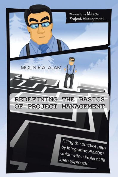 Redefining The Basics Of Project Management: Filling The Practice Gaps By Integrating Pmbok Guide With A Project Life Span Approach!