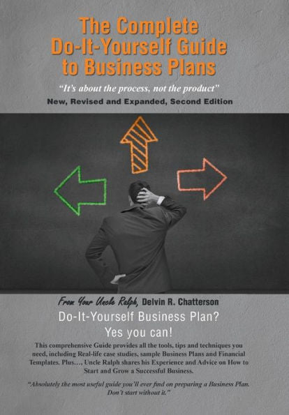 The Complete Do-It-Yourself Guide To Business Plans: It's About The Process, Not The Product New, Revised And Expanded, Second Edition