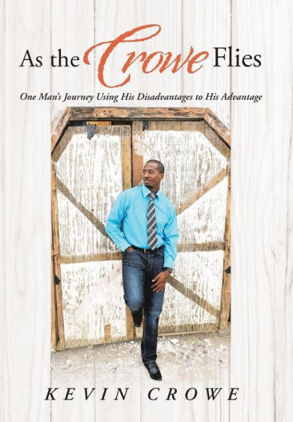 As The Crowe Flies: One Man's Journey Using His Disadvantages To His Advantage