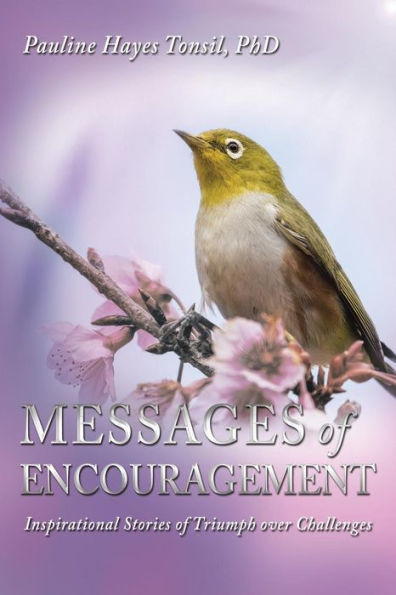 Messages Of Encouragement: Inspirational Stories Of Triumph Over Challenges