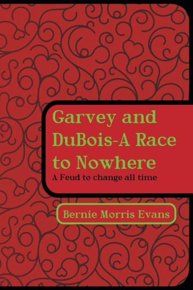 Garvey And Dubois-A Race To Nowhere: A Feud To Change All Time