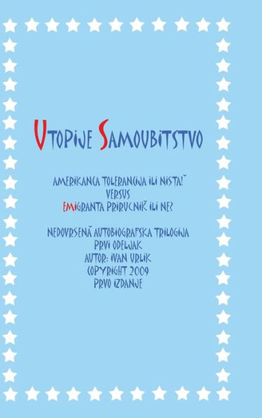 Utopije Samoubitstvo: Amerikanca Tolerancija Ili Nista! Versus Emigranta Prirucnik Ili Ne? Nedovrsena Autobiografska Trilogija Prvi Odeljak (English And Serbian Edition)