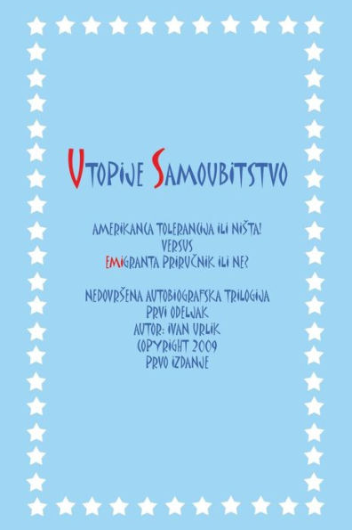 Utopije Samoubitstvo: Amerikanca Tolerancija Ili Nista! Versus Emigranta Prirucnik Ili Ne? Nedovrsena Autobiografska Trilogija Prvi Odeljak (Serbian Edition)