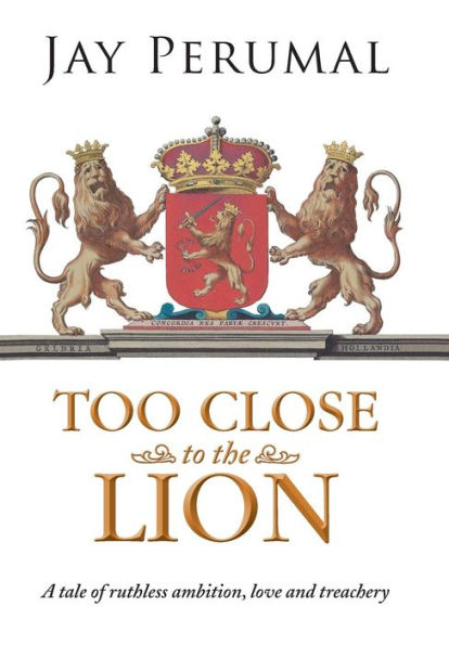 Too Close To The Lion: A Tale Of Ruthless Ambition, Love And Treachery