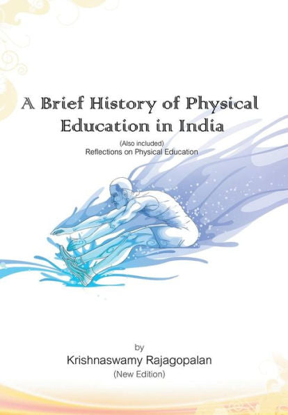 A Brief History Of Physical Education In India (New Edition): Reflections On Physical Education