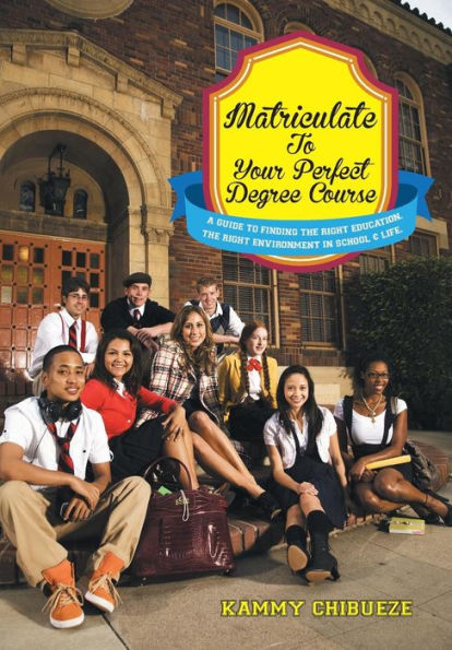 Matriculate To Your Perfect Degree Course: A Guide To Finding The Right Education. The Right Environment In School & Life.