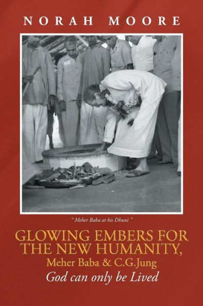 Glowing Embers For The New Humanity, Meher Baba & C.G.Jung: God Can Only Be Lived