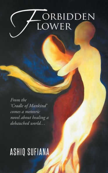 Forbidden Flower: From The 'Cradle Of Mankind' Comes A Meteoric Novel About Healing A Debauched World . . .