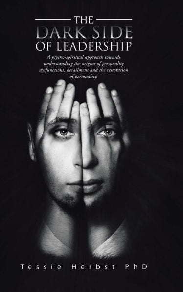 The Dark Side Of Leadership: A Psycho- Spiritual Approach Towards Understanding The Origins Of Personality Dysfunctions, Derailment And The Restora