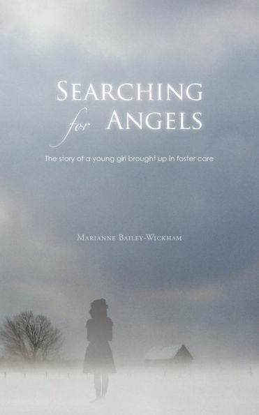 Searching For Angels: The Story Of A Young Girl Brought Up In Foster Care