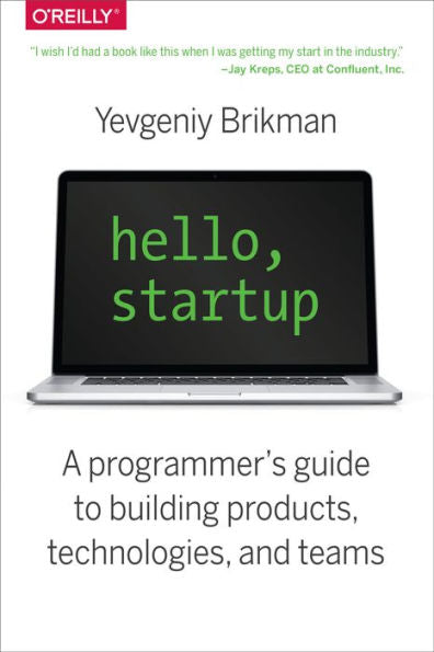 Hello, Startup: A Programmer's Guide To Building Products, Technologies, And Teams