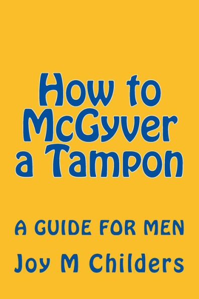How To Mcgyver A Tampon: A Guide For Men