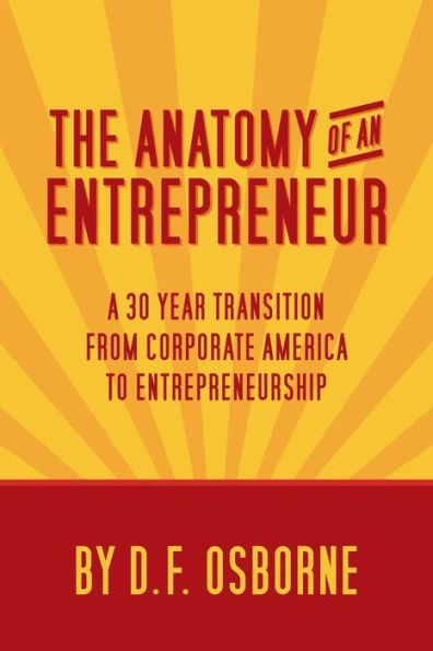 The Anatomy Of An Entrepreneur: A 30 Year Transition From Corporate America To Entrepreneurship