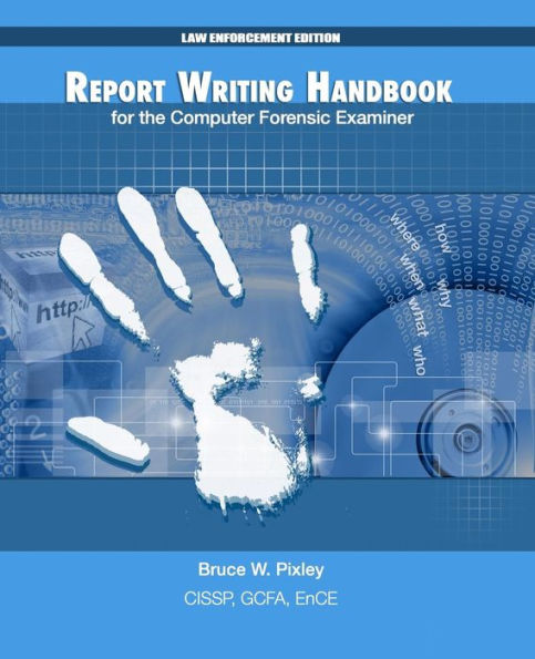 Report Writing Handbook For The Computer Forensic Examiner: Law Enforcement Edition
